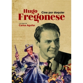 Hugo Fregonese. Cine por doquier
